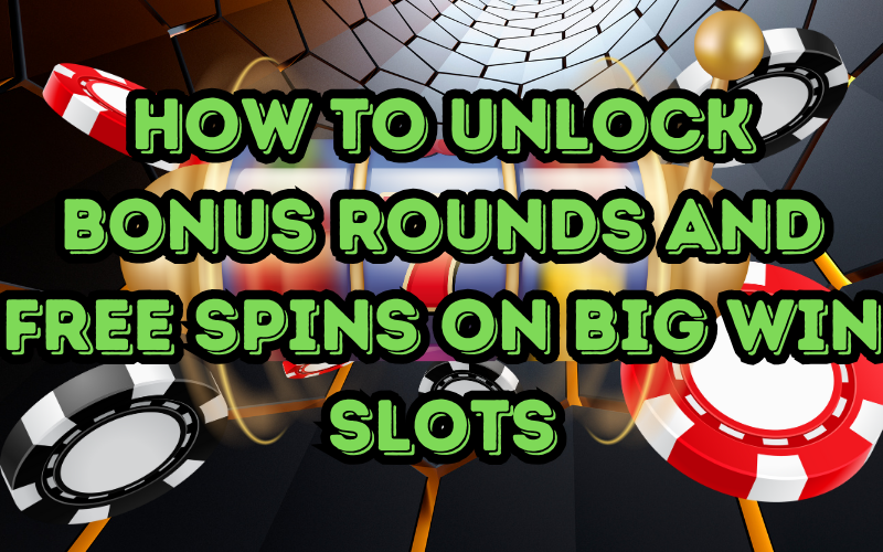 Big Win Slots: How to Unlock Bonus Rounds and Free Spins