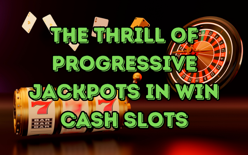 The Thrill of Progressive Jackpots in Win Cash Slots