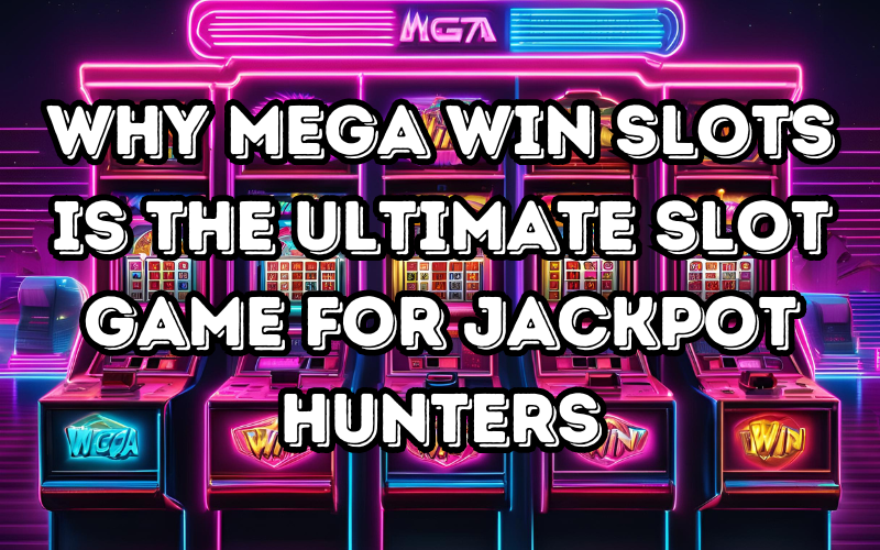 Why Mega Win Slots Is the Ultimate Slot Game for Jackpot Hunters